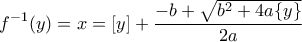 \displaystyle{f^{-1}(y)=x=[y]+\frac {-b+\sqrt{b^2+4a\{y\}}}{2a}}
