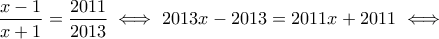 \dfrac{x-1}{x+1}=\dfrac{2011}{2013} \iff 2013x-2013=2011x+2011 \iff \dfrac{x-1}{x+1}=\dfrac{2011}{2013} \iff 2013x-2013=2011x+2011 \iff