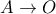 A \to O