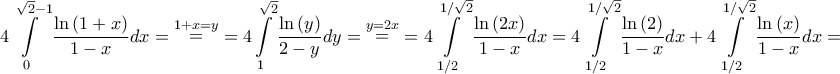\displaystyle{4\int\limits_0^{\sqrt 2  - 1} {\frac{{\ln \left( {1 + x} \right)}}{{1 - x}}dx}  = \mathop  = \limits^{1 + x = y}  = 4\int\limits_1^{\sqrt 2 } {\frac{{\ln \left( y \right)}}{{2 - y}}dy}  = \mathop  = \limits^{y = 2x}  = 4\int\limits_{1/2}^{1/\sqrt 2 } {\frac{{\ln \left( {2x} \right)}}{{1 - x}}dx}  = 4\int\limits_{1/2}^{1/\sqrt 2 } {\frac{{\ln \left( 2 \right)}}{{1 - x}}dx}  + 4\int\limits_{1/2}^{1/\sqrt 2 } {\frac{{\ln \left( x \right)}}{{1 - x}}dx}  = }