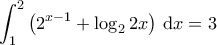 \displaystyle{\int_{1}^{2} \left( 2^{x-1}  + \log_{2} 2x \right) \, \mathrm{d} x = 3}