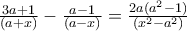\frac{3a+1}{(a+x)} - \frac{a-1}{(a-x)} = \frac{2a(a^2-1)}{(x^2-a^2)} \frac{3a+1}{(a+x)} - \frac{a-1}{(a-x)} = \frac{2a(a^2-1)}{(x^2-a^2)}