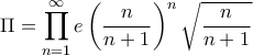 \displaystyle{\Pi = \prod_{n=1}^{\infty} e \left ( \frac{n}{n+1} \right )^n \sqrt{\frac{n}{n+1}}}