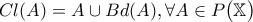 \displaystyle{Cl(A) = A \cup Bd(A), \forall A \in P \big( \mathbb{X} \big)}