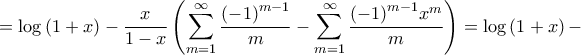 \displaystyle{ = \log \left( {1 + x} \right) - \frac{x}{{1 - x}}\left( {\sum\limits_{m = 1}^\infty  {\frac{{{{\left( { - 1} \right)}^{m - 1}}}}{m}}  - \sum\limits_{m = 1}^\infty  {\frac{{{{\left( { - 1} \right)}^{m - 1}}{x^m}}}{m}} } \right) = \log \left( {1 + x} \right) - }