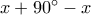 x + {90^ \circ } - x