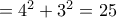 =4^2+3^2=25