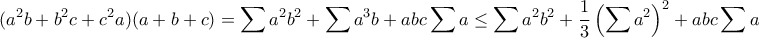 \displaystyle{(a^2b+b^2c+c^2a)(a+b+c)=\sum a^2b^2+\sum a^3b+abc\sum a\leq \sum a^2b^2+\frac{1}{3}\left(\sum a^2\right)^2+abc\sum a}
