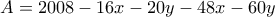 \displaystyle{A= 2008- 16x -20y -48x - 60y} \displaystyle{A= 2008- 16x -20y -48x - 60y}