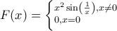 \displaystyle{ 
F(x) = \left\{ {_{0,x = 0}^{x^2 \sin \left( {\frac{1}{x}} \right),x \ne 0} } \right. 
}