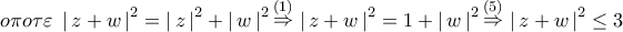 \displaystyle{ 
o\pi o\tau \varepsilon \,\,\left| {\,z + w\,} \right|^2  = \left| {\,z\,} \right|^2  + \left| {\,w\,} \right|^2 \mathop  \Rightarrow \limits^{(1)} \,\left| {\,z + w\,} \right|^2  = 1 + \left| {\,w\,} \right|^2 \mathop  \Rightarrow \limits^{(5)} \,\left| {\,z + w\,} \right|^2  \le 3}