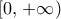 \displaystyle{\left[ 0,\left. +\infty  \right) \right.}