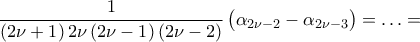 \displaystyle\frac{1}{({2\nu+1})\,2\nu\,({2\nu-1})\,({2\nu-2})}\,\bigl({\alpha_{2\nu-2}-\alpha_{2\nu-3}}\bigr)=\ldots= \displaystyle\frac{1}{({2\nu+1})\,2\nu\,({2\nu-1})\,({2\nu-2})}\,\bigl({\alpha_{2\nu-2}-\alpha_{2\nu-3}}\bigr)=\ldots=