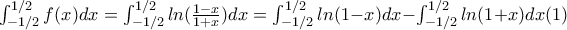 \int_{-1/2}^{1/2} f(x) dx =\int_{-1/2}^{1/2} ln( \frac{1-x}{1+x}) dx=\int_{-1/2}^{1/2} ln(1-x) dx-\int_{-1/2}^{1/2}ln(1+x)dx (1)