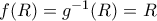 f(R) = g^{ - 1} (R) = R