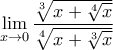 \displaystyle{\mathop {\lim }\limits_{x \to 0} \frac{{\sqrt[3]{{x + \sqrt[4]{x}}}}}{{\sqrt[4]{{x + \sqrt[3]{x}}}}}}