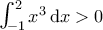 \bigintsss_{-1}^2 x^3 \, {\rm d}x >0