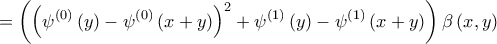 \displaystyle{=\left( \left( \psi ^{\left( 0 \right)}\left( y \right)-\psi ^{\left( 0 \right)}\left( x+y \right) \right)^{2}+\psi ^{\left( 1 \right)}\left( y \right)-\psi ^{\left( 1 \right)}\left( x+y \right) \right)\beta \left( x,y \right)}