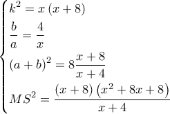 \left\{ \begin{gathered} 
  {k^2} = x\left( {x + 8} \right) \hfill \\ 
  \frac{b}{a} = \frac{4}{x} \hfill \\ 
  {\left( {a + b} \right)^2} = 8\frac{{x + 8}}{{x + 4}} \hfill \\ 
  M{S^2} = \frac{{\left( {x + 8} \right)\left( {{x^2} + 8x + 8} \right)}}{{x + 4}} \hfill \\  
\end{gathered}  \right.