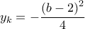 \displaystyle y_{k}=-\frac{\left( b-2 \right)^{2}}{4} \displaystyle y_{k}=-\frac{\left( b-2 \right)^{2}}{4}