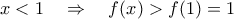 x<1\quad\Rightarrow\quad{f(x)}>f(1)=1