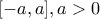 [-a, a], a>0