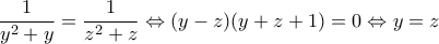 \displaystyle{\frac{1}{{{y^2} + y}} = \frac{1}{{{z^2} + z}} \Leftrightarrow (y - z)(y + z + 1) = 0 \Leftrightarrow y = z}