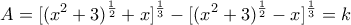 \displaystyle{A=[(x^2+3)^{\frac{1}{2}}+x]^\frac{1}{3}-[(x^2+3)^{\frac{1}{2}}-x]^\frac{1}{3}}=k}