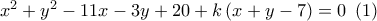 {x^2} + {y^2} - 11x - 3y + 20 + k\left( {x + y - 7} \right) = 0\,\,\left( 1 \right)