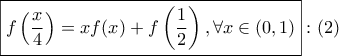 \displaystyle \boxed{f\left(\frac{x}{4} \right)=xf(x)+f\left(\frac{1}{2} \right),\forall x \in (0,1) }:(2)