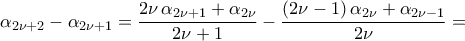 \alpha_{2\nu+2}-\alpha_{2\nu+1}=\displaystyle\frac{2\nu\,\alpha_{2\nu+1}+\alpha_{2\nu}}{2\nu+1}-\frac{({2\nu-1})\,\alpha_{2\nu}+\alpha_{2\nu-1}}{2\nu}= \alpha_{2\nu+2}-\alpha_{2\nu+1}=\displaystyle\frac{2\nu\,\alpha_{2\nu+1}+\alpha_{2\nu}}{2\nu+1}-\frac{({2\nu-1})\,\alpha_{2\nu}+\alpha_{2\nu-1}}{2\nu}=