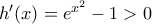 h'(x)= e^{x^{2}} - 1 > 0 