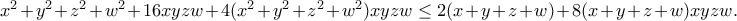x^2+y^2+z^2+w^2+16xyzw+4(x^2+y^2+z^2+w^2)xyzw\leq 2(x+y+z+w)+8(x+y+z+w)xyzw. x^2+y^2+z^2+w^2+16xyzw+4(x^2+y^2+z^2+w^2)xyzw\leq 2(x+y+z+w)+8(x+y+z+w)xyzw.