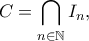 \displaystyle{ 
C = \bigcap_{n\in\mathbb N} I_n, 
}