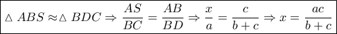 \boxed{\vartriangle ABS \approx \vartriangle BDC \Rightarrow \frac{{AS}}{{BC}} = \frac{{AB}}{{BD}} \Rightarrow \frac{x}{a} = \frac{c}{{b + c}} \Rightarrow x = \frac{{ac}}{{b + c}}}
