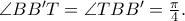 \angle BB'T = \angle TBB' = \frac{\pi }{4}.