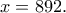 \displaystyle{x=892.}