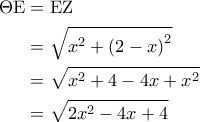 \displaystyle{\begin{aligned} 
\Theta {\rm E}  &= {\rm EZ} \\  
 &=\sqrt{x^2 + \left ( 2-x \right )^2} \\  
 &=\sqrt{x^2+4-4x+x^2} \\  
 &= \sqrt{2x^2-4x+4} 
\end{aligned}}