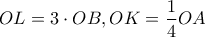 \displaystyle{OL=3\cdot OB,OK=\frac{1}{4}OA}