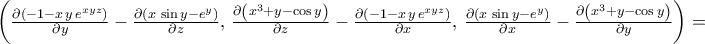 \left({\frac{\partial\left({-1-x\,y\,e^{xyz}}\right)}{\partial{y}}-\frac{\partial\left({x\,\sin{y}-e^{y}}\right)}{\partial{z}},\,\frac{\partial\left({x^3+y-\cos{y}}\right)}{\partial{z}}-\frac{\partial\left({-1-x\,y\,e^{xyz}}\right)}{\partial{x}},\,\frac{\partial\left({x\,\sin{y}-e^{y}}\right)}{\partial{x}}-\frac{\partial\left({x^3+y-\cos{y}}\right)}{\partial{y}}}\right)=