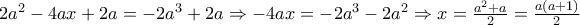 2a^{2}-4ax +2a = - 2a^{3}+2a \Rightarrow -4ax = -2a^{3} - 2a^{2} \Rightarrow x=\frac{a^{2}+a}{2}=\frac{a(a+1)}{2} 2a^{2}-4ax +2a = - 2a^{3}+2a \Rightarrow -4ax = -2a^{3} - 2a^{2} \Rightarrow x=\frac{a^{2}+a}{2}=\frac{a(a+1)}{2}