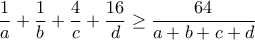 \displaystyle{\frac{1}{a}+\frac{1}{b}+\frac{4}{c}+\frac{16}{d}\geq \frac{64}{a+b+c+d}} \displaystyle{\frac{1}{a}+\frac{1}{b}+\frac{4}{c}+\frac{16}{d}\geq \frac{64}{a+b+c+d}}