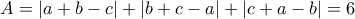 A=|a+b-c|+|b+c-a|+|c+a-b|=6 A=|a+b-c|+|b+c-a|+|c+a-b|=6
