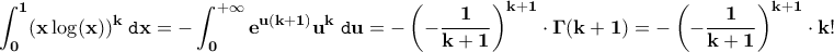 \displaystyle{\bf\int_{0}^{1}(x\log(x))^{k}\;\texttt{d}x=-\int_{0}^{+\infty}e^{u(k+1)}u^{k}\;\texttt{d}u=-\left(-\frac{1}{k+1}\right)^{k+1}\cdot\Gamma(k+1)=-\left(-\frac{1}{k+1}\right)^{k+1}\cdot k!}