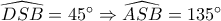 \widehat {DSB} = 45^\circ  \Rightarrow \widehat {ASB} = 135^\circ 