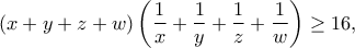 \displaystyle{(x+y+z+w)\left(\frac{1}{x}+\frac{1}{y}+\frac{1}{z}+\frac{1}{w} \right)\geq 16,}