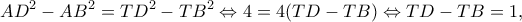 \displaystyle A{D^2} - A{B^2} = T{D^2} - T{B^2} \Leftrightarrow 4 = 4(TD - TB) \Leftrightarrow TD - TB = 1,