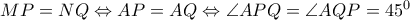 MP = NQ \Leftrightarrow  AP = AQ \Leftrightarrow  \angle{APQ} =\angle{ AQP} = 45^0