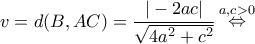 \displaystyle{v = d(B,AC) = \frac{{| - 2ac|}}{{\sqrt {4{a^2} + {c^2}} }}\mathop  \Leftrightarrow \limits^{a,c > 0} }