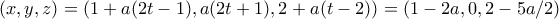(x,y,z) = (1+a(2t-1),a(2t+1),2+a(t-2)) =(1-2a, 0,2-5a/2) (x,y,z) = (1+a(2t-1),a(2t+1),2+a(t-2)) =(1-2a, 0,2-5a/2)